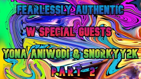 Fearlessly Authentic w Yona and Snorky2k part 2 Friday Jan 21 2022