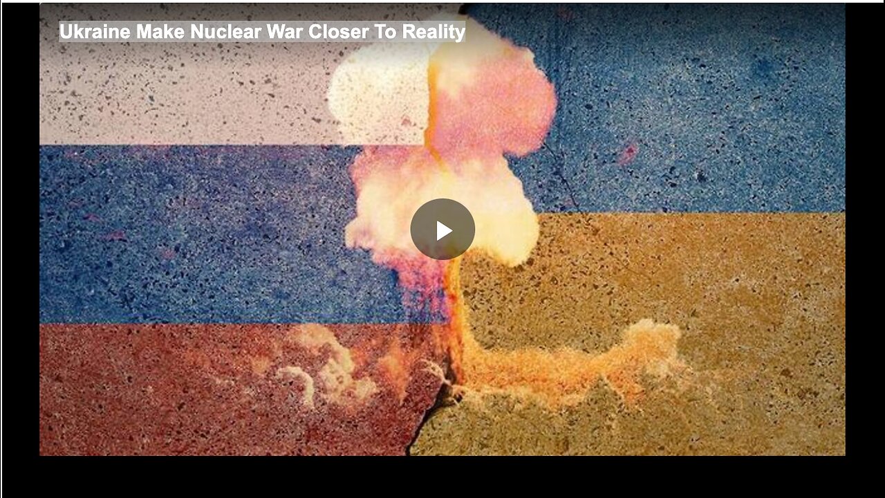Ukraine Make Nuclear War Closer To Reality