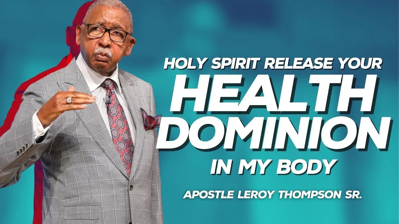 Holy Spirit Release Your Health Dominion In My Body | Apostle Leroy Thompson Sr.