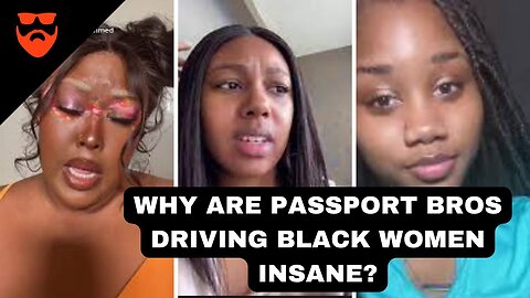 Passport Bros Are Driving BLACK Women Insane MWA Men Walking Away