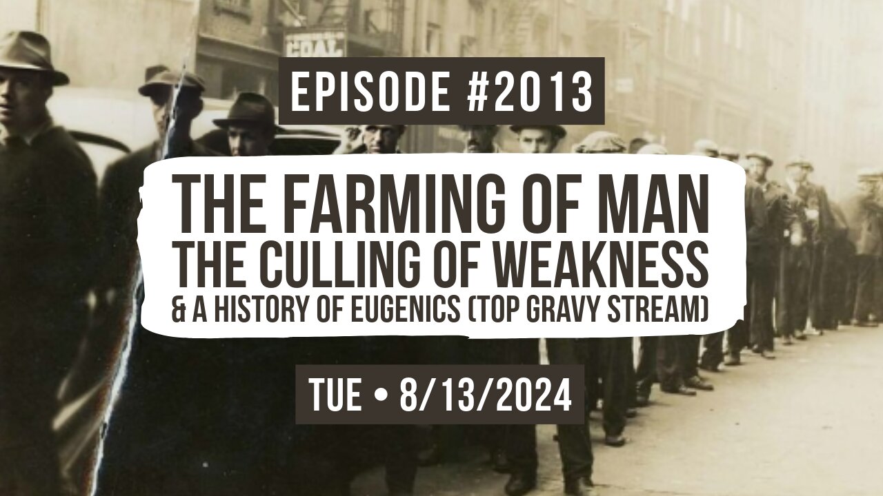 Owen Benjamin | #2013 The Farming Of Man, The Culling Of Weakness & A History Of Eugenics (Top Gravy Stream)