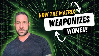 How The Matrix Weaponizes Women!