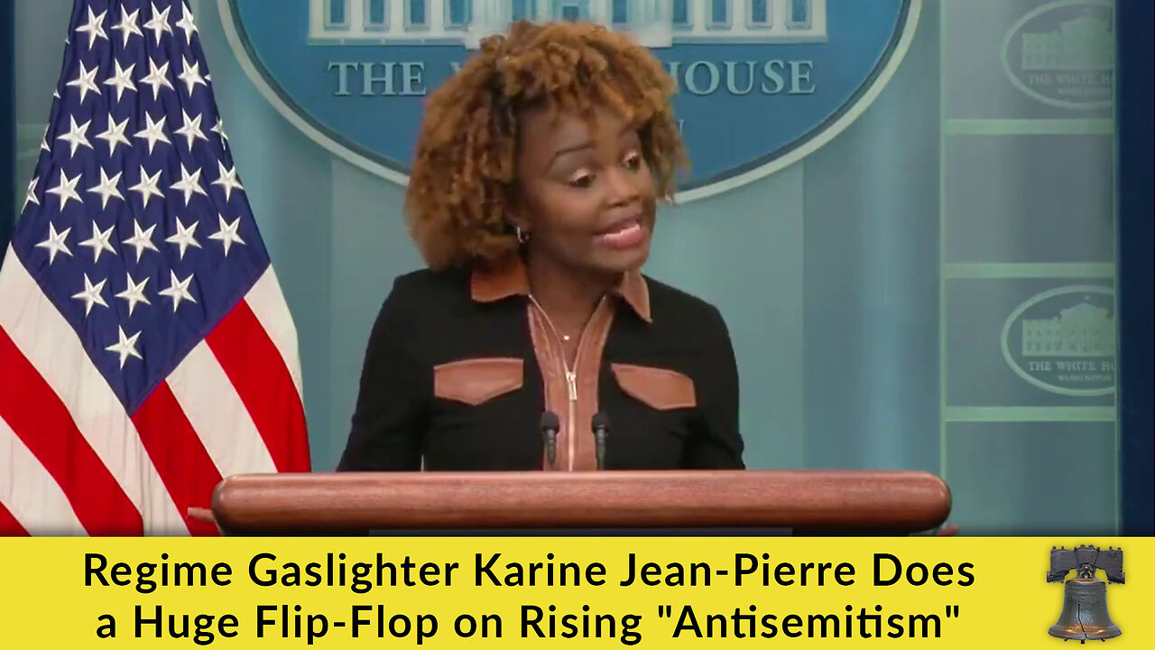 Regime Gaslighter Karine Jean-Pierre Does a Huge Flip-Flop on Rising "Antisemitism"