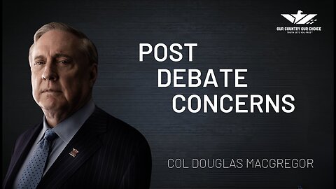 🚨COL MACGREGOR: POST DEBATE CONCERNS: A call for accountability.