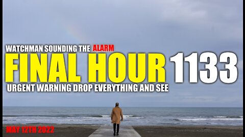 FINAL HOUR 1133 - URGENT WARNING DROP EVERYTHING AND SEE - WATCHMAN SOUNDING THE ALARM