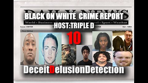 (EP10) BLACK ON WHITE CRIME REPORT WITH TRIPLE D-DECEITDELUSIONDETECTION