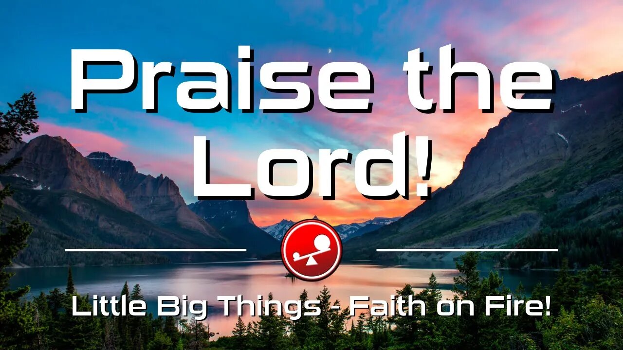 PRAISE THE LORD, OH MY SOUL! - Giving God Our EVERYTHING - Daily Devotional - Little Big Things