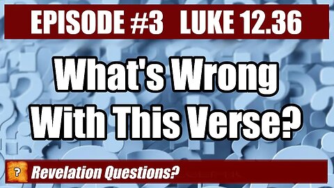 Luke 12:36 (Episode 3) What's Wrong With This Verse