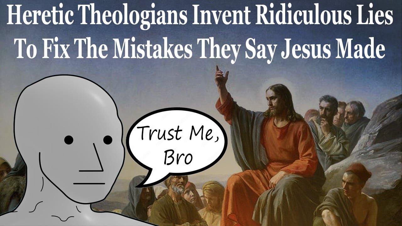 Heretic Theologians Invent Ridiculous Lies To Fix The Mistakes They Say Jesus Made