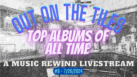 Out On The Tiles #6 - The Top Albums of All Time Special Event - A Music Rewind Livestream