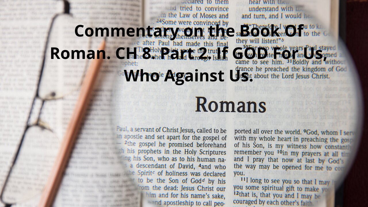 Commentary On The Book Of Romans. CH 8. Part 2. If GOD for Us, Who Against Us? The LORD's Supper.