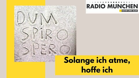 Dum spiro spero - Solange ich atme, hoffe ich