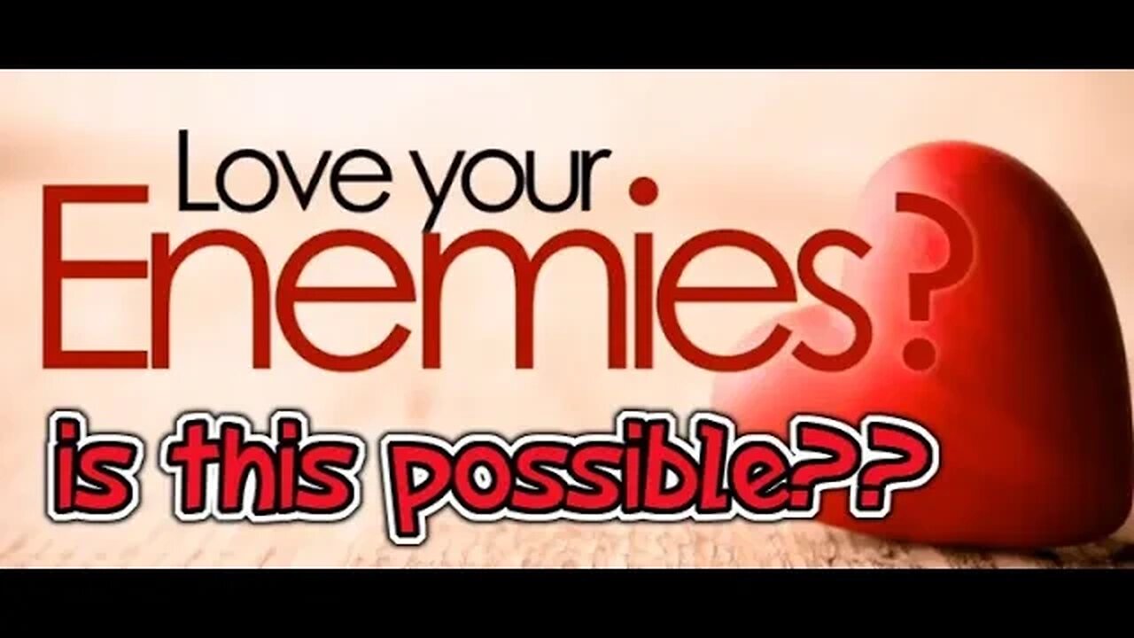 LOVE my Enemies? How in the world something like this can be done??