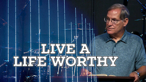 "Live A Life Worthy" - Ephesians #8