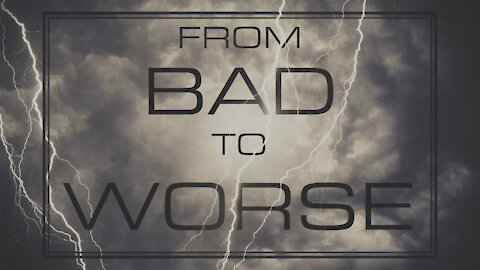 Things will go from bad to Worse.