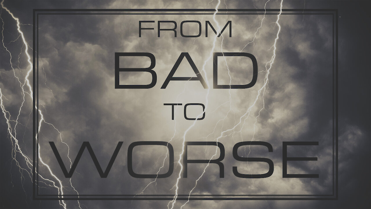 Things will go from bad to Worse.