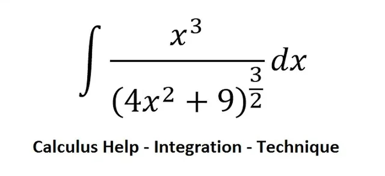 Calculus Help: Integral ∫ x^3/(4x^2+9)^(3/2) dx - Integration by substitution - Techniques