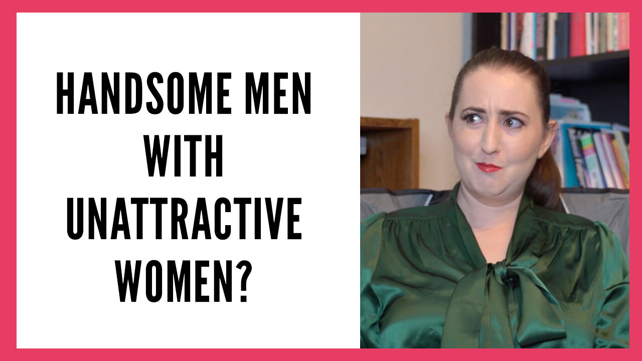 Why Do Handsome Men Marry Unattractive Women?