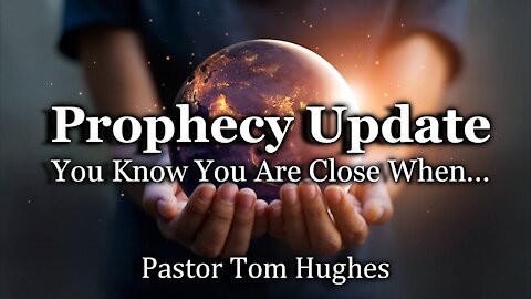 Prophecy Update: You Know You Are Close When...