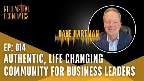 Authentic, Life Changing Community for Business Leaders, with Dave Hartman