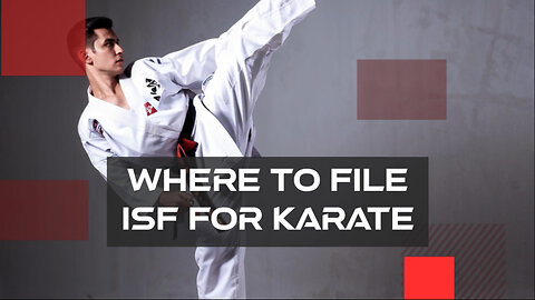 Streamline Your Karate Imports: Where to File ISF for Easy Customs Clearance