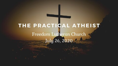 "The Practical Atheist" - July 26, 2020