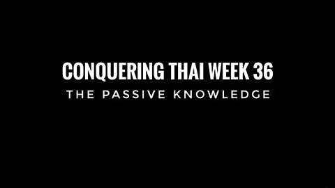Conquering Thai Week 36: The Passive Knowledge
