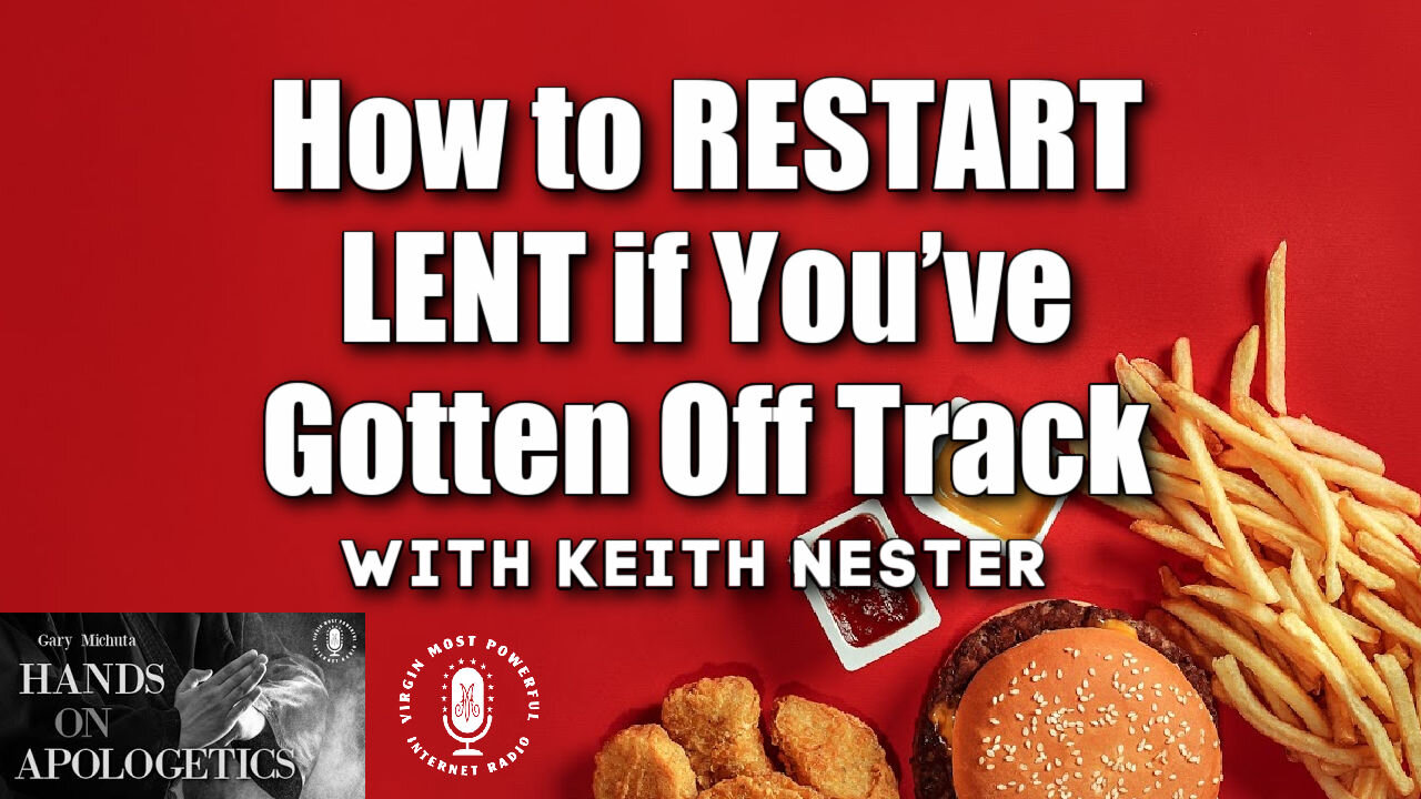 03 Mar 21, Hands on Apologetics: Keith Nester: How to Restart Lent If You’ve Gotten Off Track