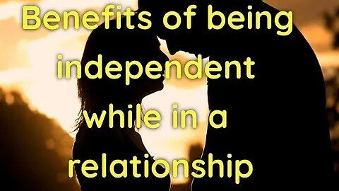 Benefits of being independent in a relationship