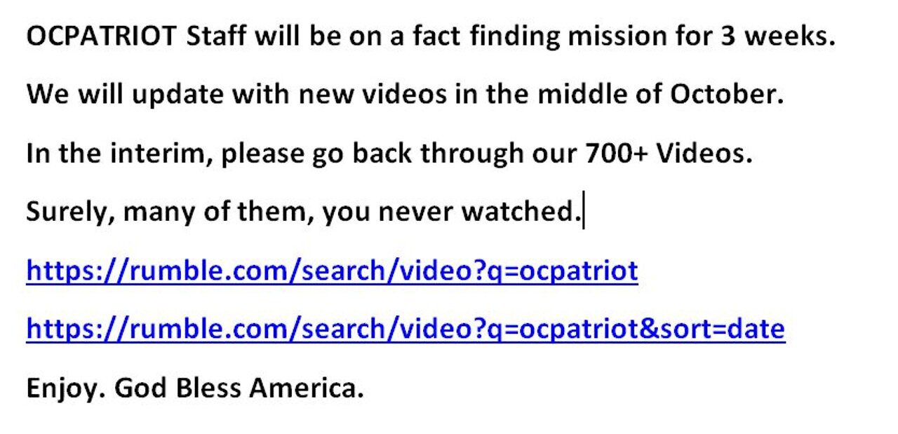 OCPATRIOT Staff - 3 Week Fact Finding Mission. Watch older videos till we return.