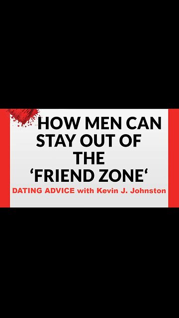 How Men Can Get Out and Stay Out of THE FRIEND ZONE - Dating Advice with Kevin J Johnston