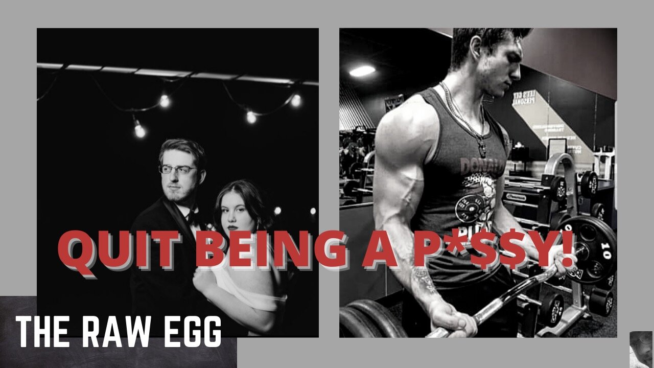 The Raw Egg ep 2 Quit Being A P*SSY!