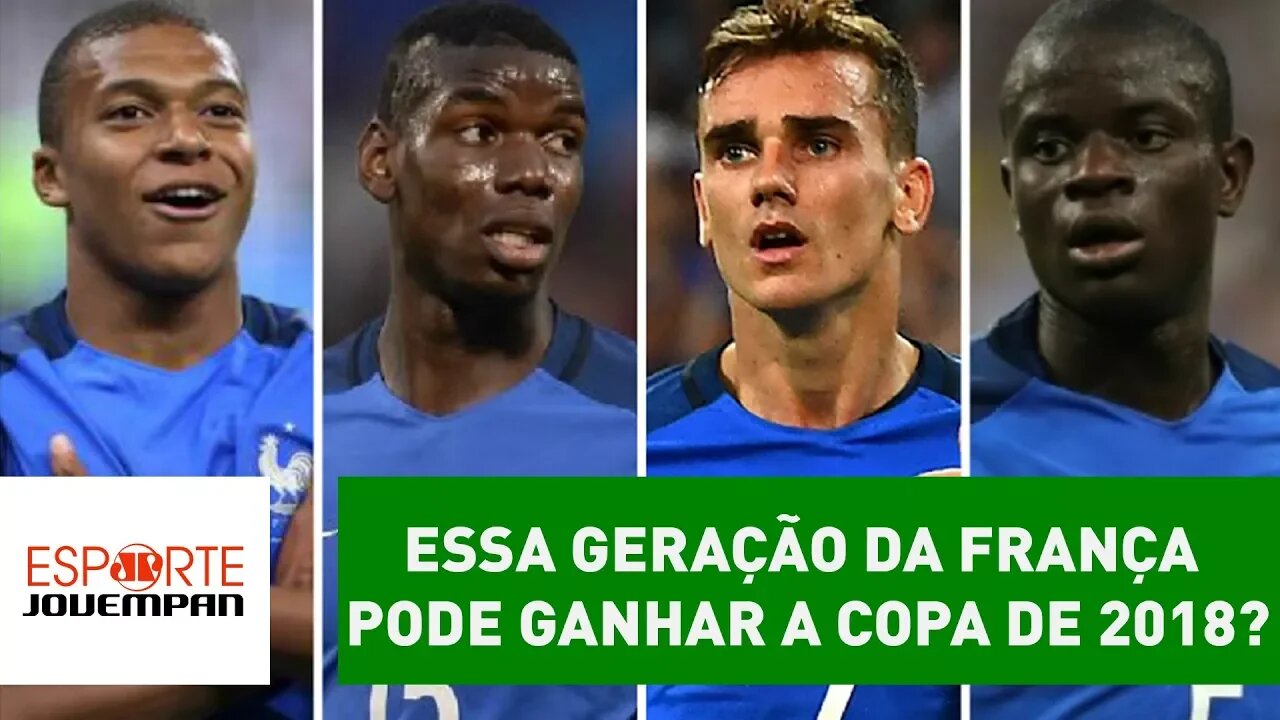 Essa GERAÇÃO da FRANÇA pode GANHAR a COPA de 2018?