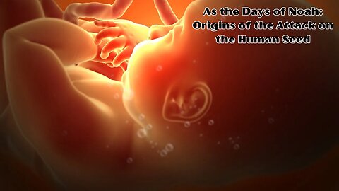 As the Days of Noah: Origins of the attack on the Human Seed
