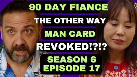 MAN CARD REVOKED...AGAIN?!?!? 90 Day Fiance The Other Way Season 6 Episode 17