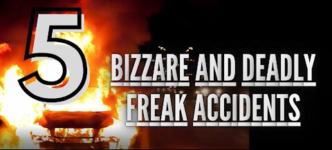 5 BIZARRE AND DEADLY FREAK ACCIDENTS