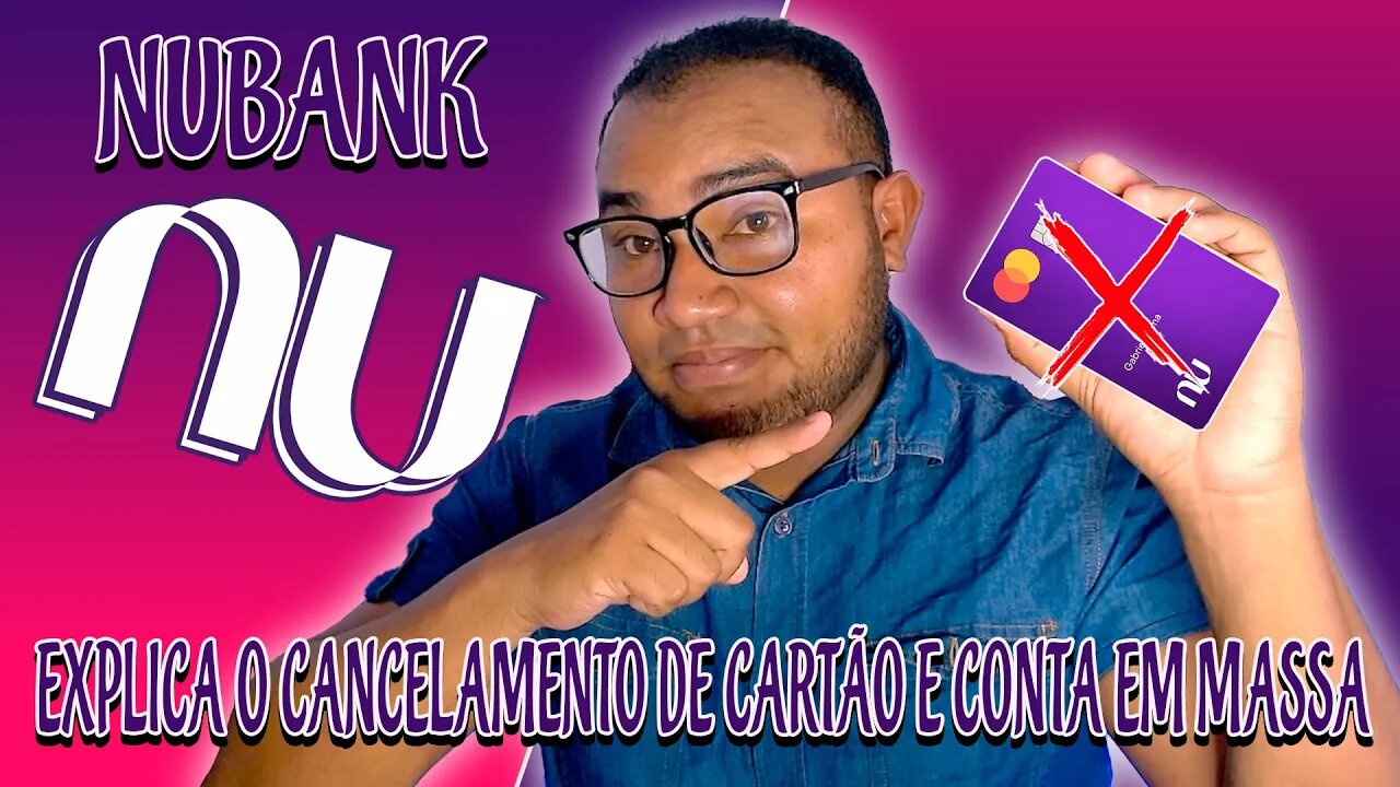 NUBANK CANCELANDO CARTOES E CONTAS EM MASSA SAIBAM O REAL MOTIVO!