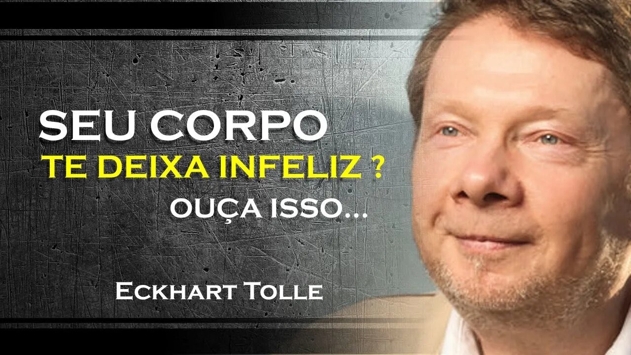 PORQUE SEU CORPO TE DEIXA INFELIZ, ECKHART TOLLE DUBLADO 2023