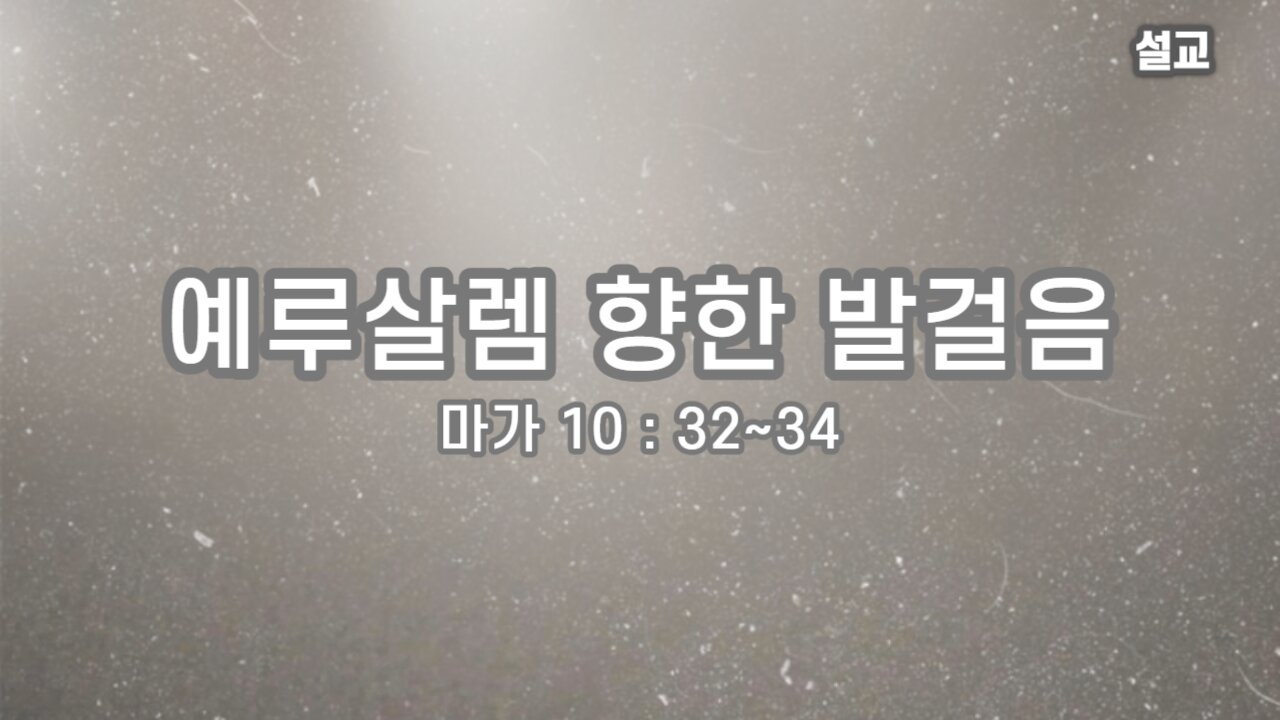 [설교] 예루살렘 향한 발걸음 (마가 10 32~34) 231009(일) 한밝모바일교회 김시환 목사