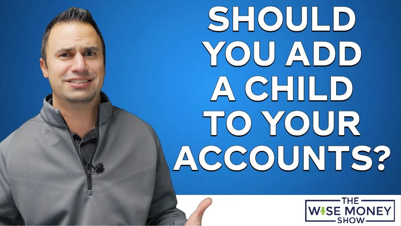 Should You Add a Child To Your Accounts?
