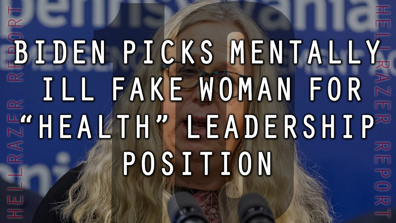 BIDEN PICKS MENTALLY ILL FAKE WOMAN FOR "HEALTH" LEADERSHIP POSITION