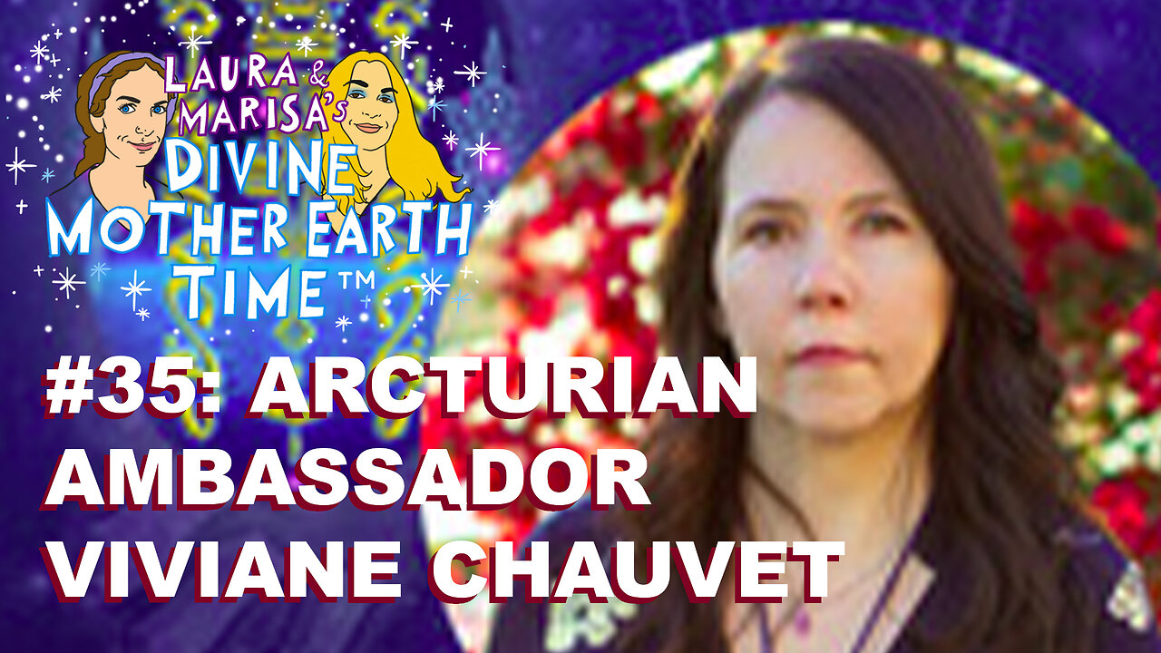 DIVINE MOTHER EARTH TIME #35: ARCTURIAN AMBASSADOR VIVIANE CHAUVET!