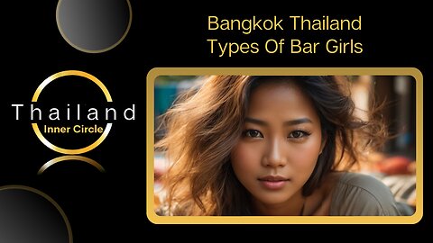 Bangkok - Types of Bar Girls You'll Meet | Walk And Talk