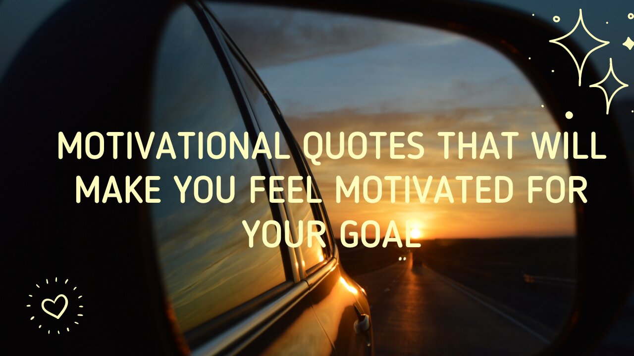 MOTIVATIONAL QUOTES THAT WILL MAKE YOU FEEL MOTIVATED FOR YOUR GOAL