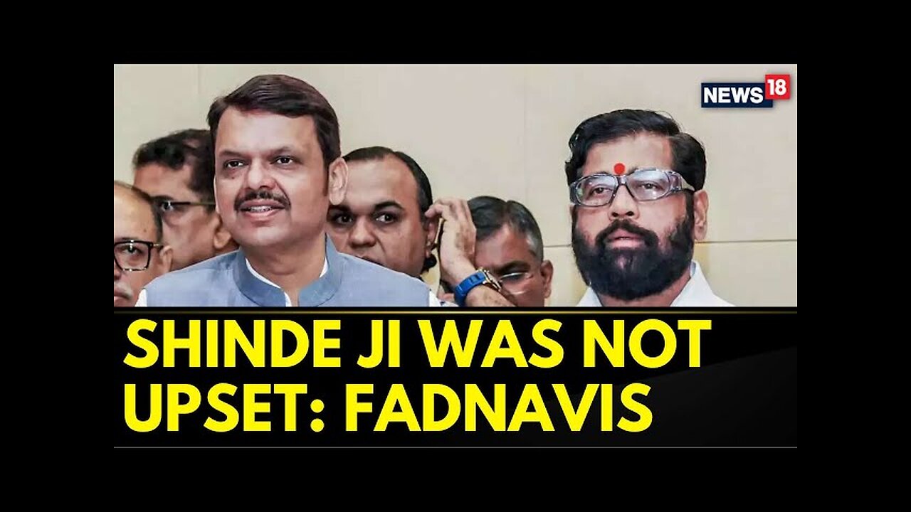 Maharashtra News | Shinde Ji Was Not Upset: Devendra Fadnavis | Maharashtra CM News Today | News18