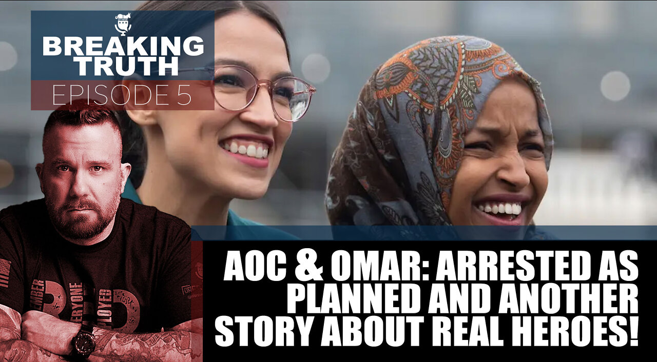 Breaking Truth: AOC & OMAR - Arrested as planned and another story about real heroes.