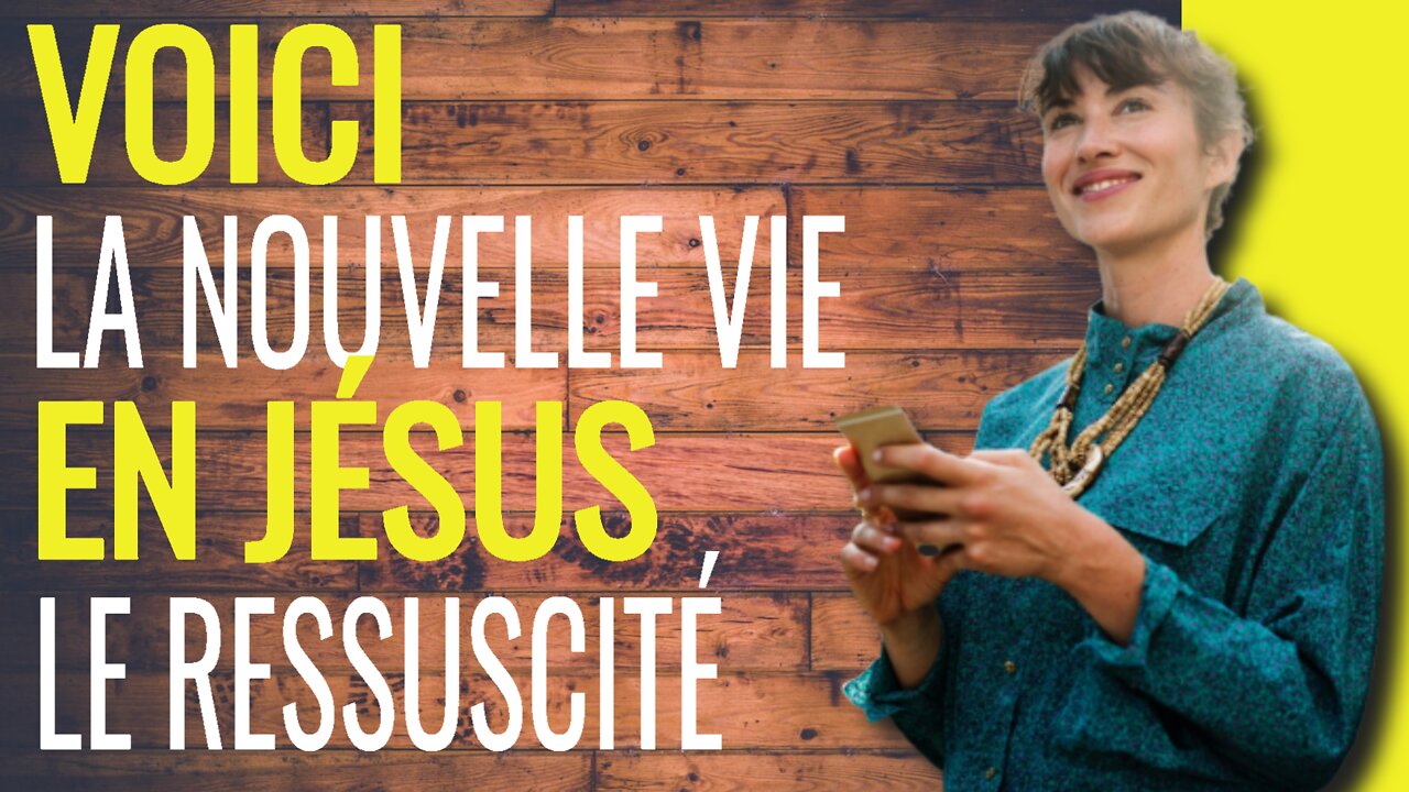 La nouvelle vie en Jésus.