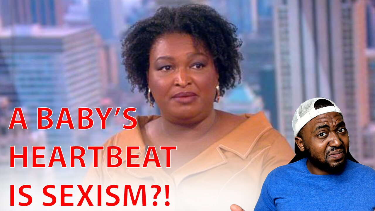 Stacey Abrams Claims A Baby's Heartbeat Isn't Real It's Just Manufactured Sexism