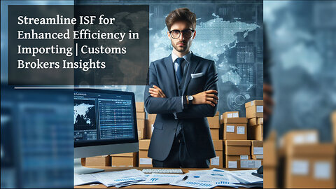 Mastering ISF: Unlocking Efficiency and Security in International Trade