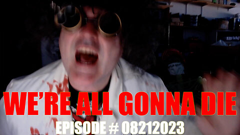 WE'RE ALL GONNA DIE - EPISODE #08212023